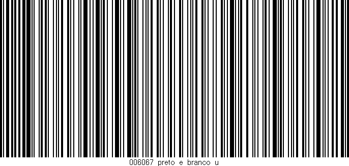 Código de barras (EAN, GTIN, SKU, ISBN): '006067_preto_e_branco_u'