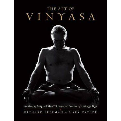 Art Of Vinyasa, The - Awakening Body And Mind Through The Practice Of Ashtanga Yoga