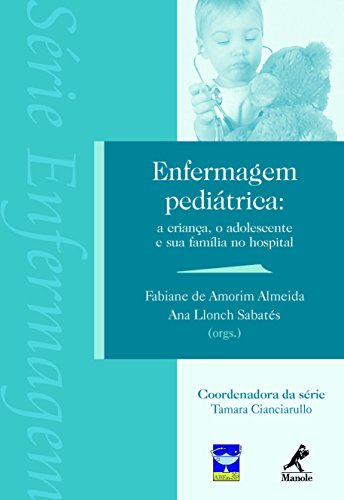 Enfermagem Pediátrica: a Criança, o Adolescente e Sua Família no Hospital