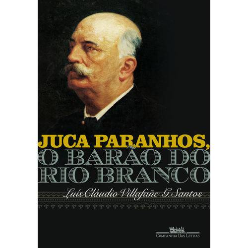 Juca Paranhos, o Barão do Rio Branco - 1ª Ed.