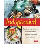 Ficha técnica e caractérísticas do produto Livro - Indispensável: Receitas Vegetarianas Contemporâneas para um Dia a Dia Mais Saboroso