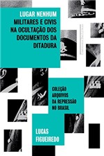 Ficha técnica e caractérísticas do produto Lugar Nenhum: Militares e Civis na Ocultação dos Documentos da Ditadura