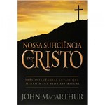 Ficha técnica e caractérísticas do produto Nossa Suficiência em Cristo - John MacArthur - 9788599145319