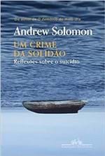 Ficha técnica e caractérísticas do produto Um Crime da Solidão - Reflexões Sobre o Suicídio - Andrew Solomon